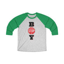 Load image into Gallery viewer, "BOY STOP" Unisex Tri-Blend 3/4 Raglan Tee