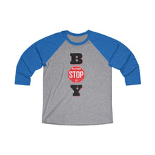 Load image into Gallery viewer, "BOY STOP" Unisex Tri-Blend 3/4 Raglan Tee