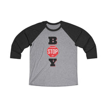 Load image into Gallery viewer, "BOY STOP" Unisex Tri-Blend 3/4 Raglan Tee