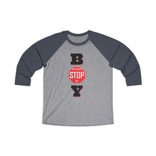 Load image into Gallery viewer, "BOY STOP" Unisex Tri-Blend 3/4 Raglan Tee