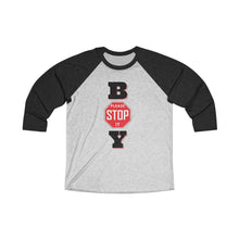 Load image into Gallery viewer, "BOY STOP" Unisex Tri-Blend 3/4 Raglan Tee