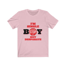 Load image into Gallery viewer, &quot;BOY STOP&quot; I&#39;M SINGLE NOT DESPARATE Female Jersey Short Sleeve Tee
