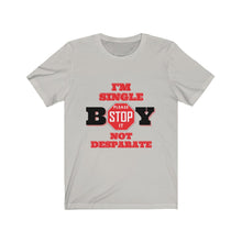 Load image into Gallery viewer, &quot;BOY STOP&quot; I&#39;M SINGLE NOT DESPARATE Female Jersey Short Sleeve Tee
