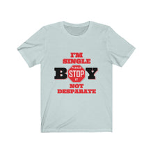 Load image into Gallery viewer, &quot;BOY STOP&quot; I&#39;M SINGLE NOT DESPARATE Female Jersey Short Sleeve Tee
